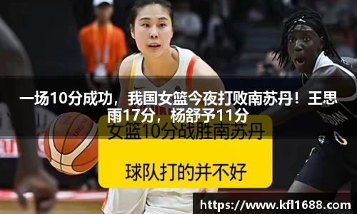 一场10分成功，我国女篮今夜打败南苏丹！王思雨17分，杨舒予11分