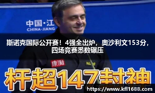 斯诺克国际公开赛！4强全出炉，奥沙利文153分，四场竞赛悉数碾压